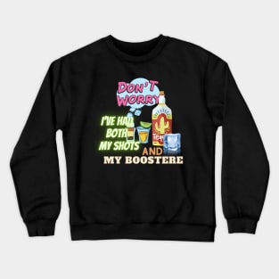 Don't worry I've had both my shots and booster Crewneck Sweatshirt